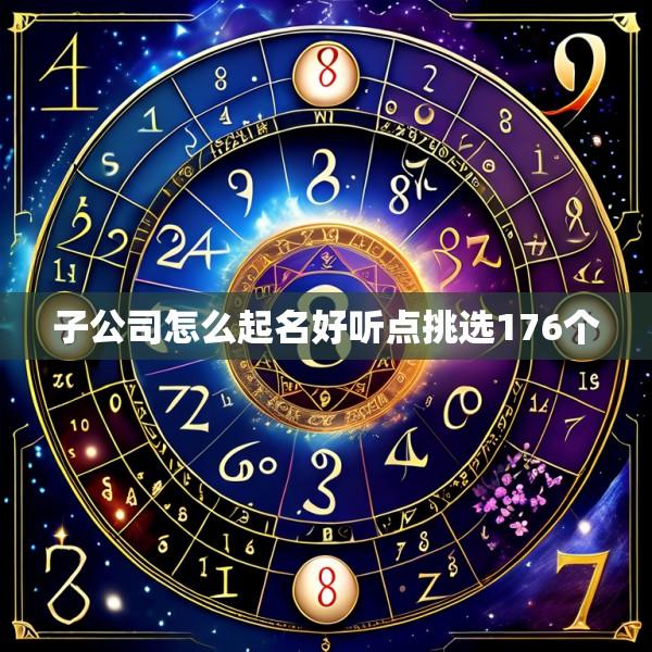 子公司怎么起名好听点挑选176个