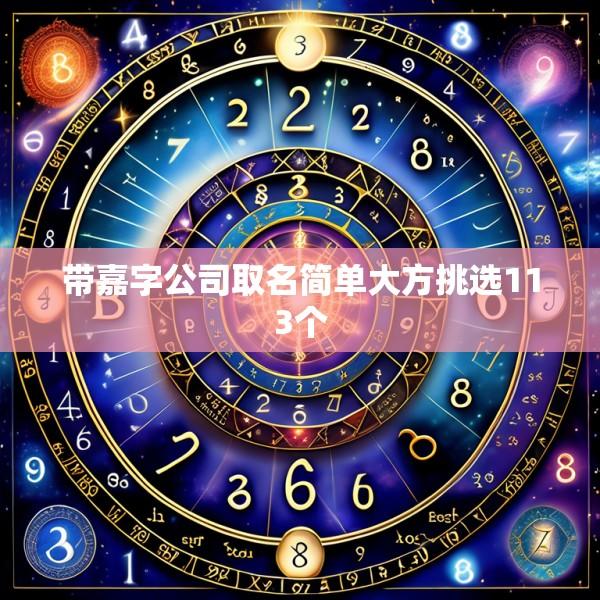带嘉字公司取名简单大方挑选113个