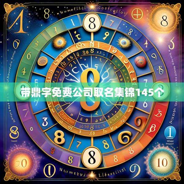 带鼎字免费公司取名集锦145个