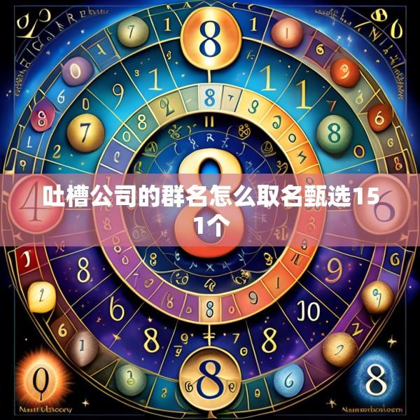 吐槽公司的群名怎么取名甄选151个